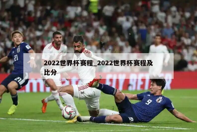 2022世界杯赛程_2022世界杯赛程及比分