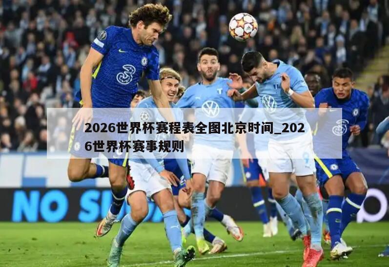 2026世界杯赛程表全图北京时间_2026世界杯赛事规则