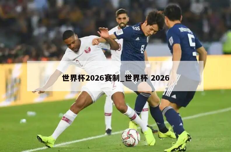 世界杯2026赛制_世界杯 2026