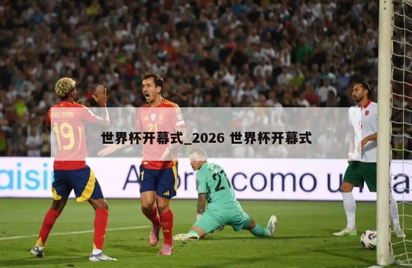 世界杯开幕式_2026 世界杯开幕式