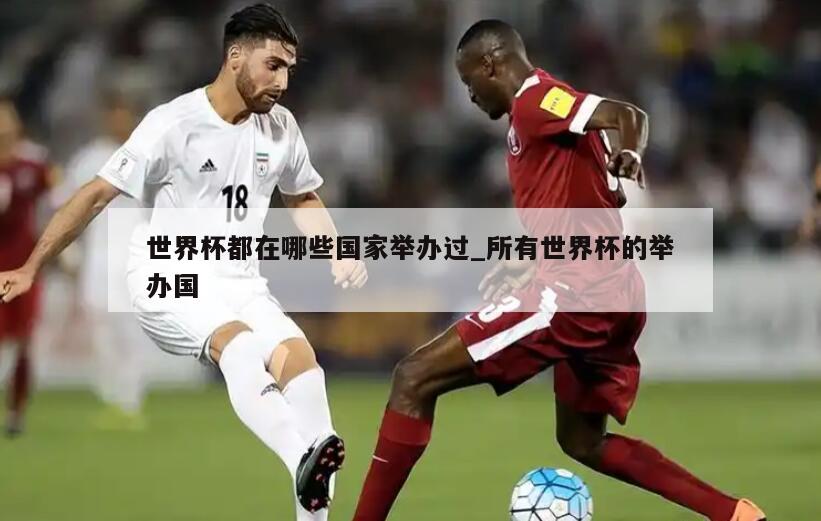 世界杯都在哪些国家举办过_所有世界杯的举办国