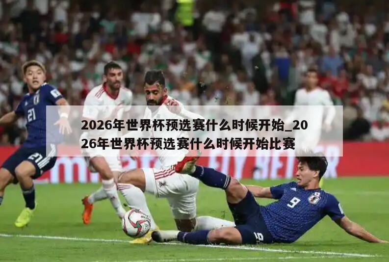 2026年世界杯预选赛什么时候开始_2026年世界杯预选赛什么时候开始比赛