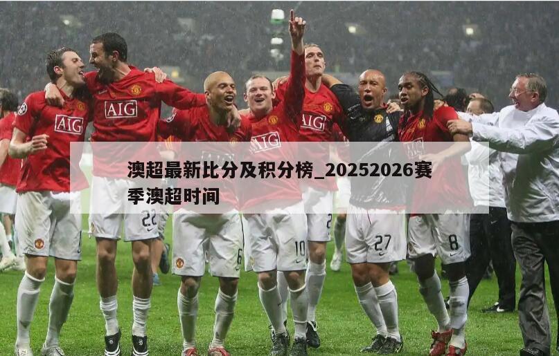 澳超最新比分及积分榜_20252026赛季澳超时间
