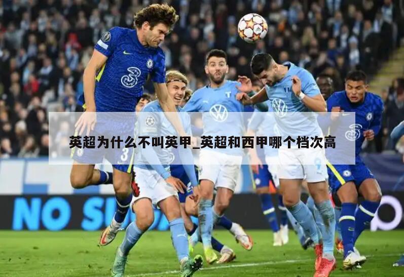 英超为什么不叫英甲_英超和西甲哪个档次高