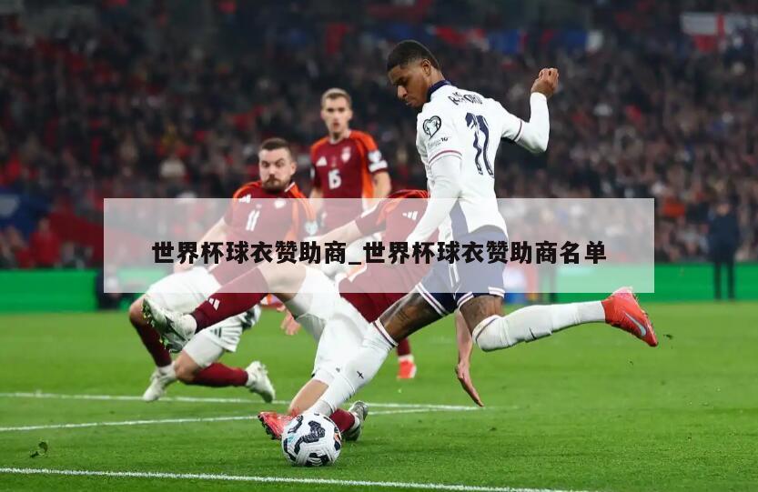 世界杯球衣赞助商_世界杯球衣赞助商名单