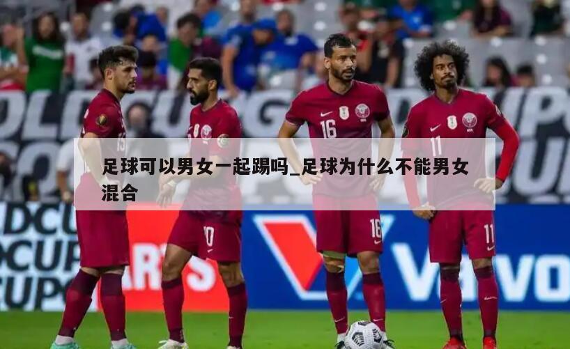 足球可以男女一起踢吗_足球为什么不能男女混合