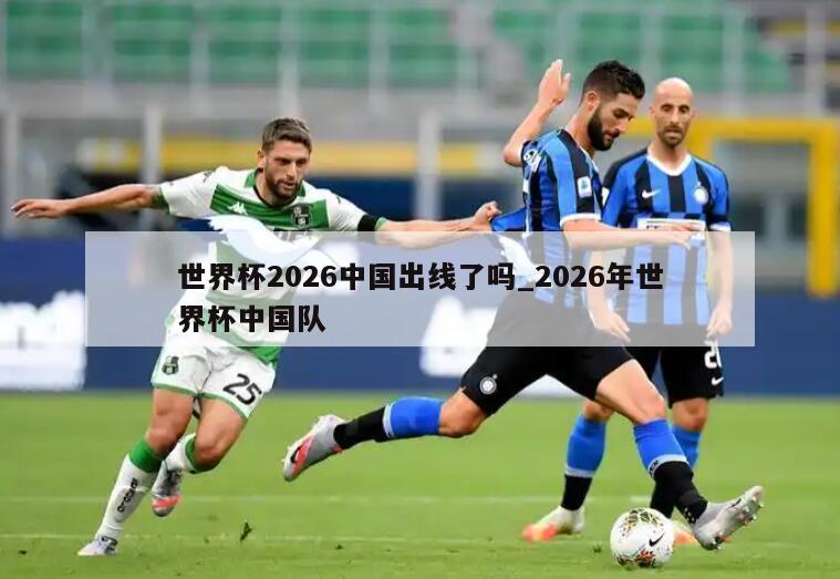 世界杯2026中国出线了吗_2026年世界杯中国队