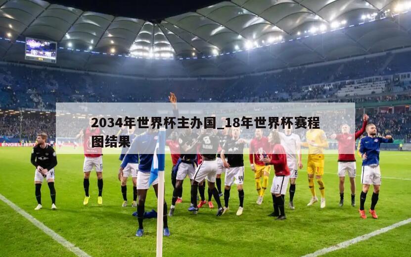 2034年世界杯主办国_18年世界杯赛程图结果